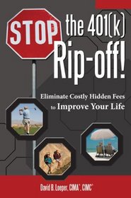 Stop the 401(k) Rip-off!: Eliminate Costly Hidden Fees to Improve Your Life