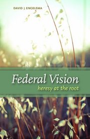 Federal Vision: Heresy at the Root