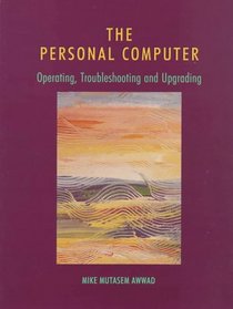 Personal Computer, The: Operating, Troubleshooting, and Upgrading