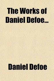 The Works of Daniel Defoe...