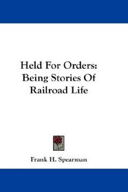 Held For Orders: Being Stories Of Railroad Life
