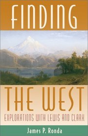Finding the West: Explorations With Lewis and Clark (Histories of the American Frontier)