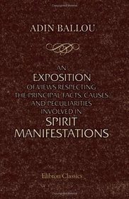 An Exposition of Views Respecting the Principal Facts, Causes and Peculiarities Involved in Spirit Manifestations: Edited and republished with introduction by G. W. Stone