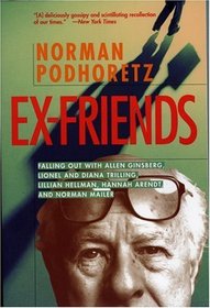 Ex-Friends: Falling Out With Allen Ginsberg, Lionel  Diana Trilling, Lillian Hellman, Hannah Arendt, and Norman Mailer