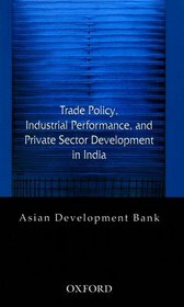 Trade Policy, Industrial Performance, and Private Sector Development in India