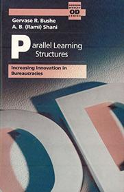 Parallel Learning Structures: Increasing Innovation in Bureaucracies (Addison-Wesley Series on Organization Development)