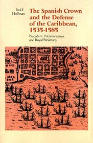 The Spanish Crown and the Defense of the Caribbean, 1535-1585: Precedent, Patrimonialism, and Royal Parsimony