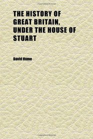 The History of Great Britain, Under the House of Stuart (Volume 1)