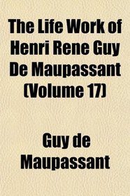 The Life Work of Henri Ren Guy De Maupassant (Volume 17)