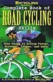 Bicycling Magazine's Complete Book of Road Cycling Skills: Your Guide to Riding Faster, Stronger, Longer, and Safer