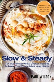 Slow & Steady: 101 Guaranteed Slow Cooker Recipes To Make Your Weeknights Less Hectic