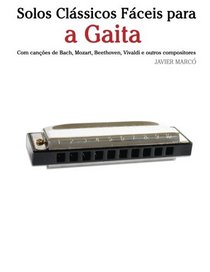 Solos Clssicos Fceis para a Gaita: Com canes de Bach, Mozart, Beethoven, Vivaldi e outros compositores (Portuguese Edition)