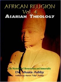 Africian Religion Vol 4 Asarian Theology ( The Mystery of Resurrection and Immortality)