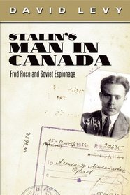 Stalin's Man in Canada: Fred Rose and Soviet Espionage
