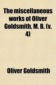 The miscellaneous works of Oliver Goldsmith, M. B. (v. 4)