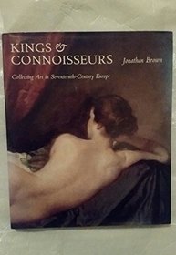Kings and Connoisseurs: Collecting Art in Seventeenth-Century Europe (Paul Mellon Centre for Studies)