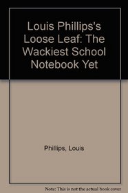 LOUIS PHILLIPS LOOSE LEAF: THE WHACKIEST SCHOOL NOTEBOOK YET