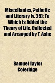 Miscellanies, sthetic and Literary (v. 25); To Which Is Added the Theory of Life, Collected and Arranged by T. Ashe