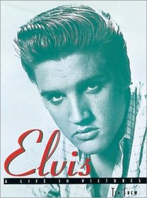 Elvis: A Life In Pictures (A Life in Pictures)