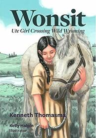 Wonsit: Ute Girl Crossing Wild Wyoming (Amazing Indian Children Book 10)