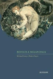 Revolta e Melancolia: O Romantismo na Contracorrente da Modernidade - ColecAo Marxismo e Literatura