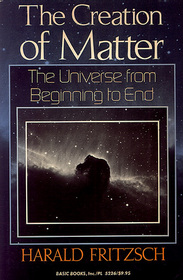 The Creation of Matter: The Universe from Beginning to End