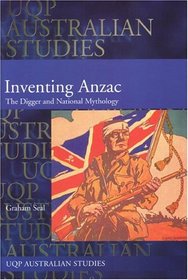 Inventing Anzac: The Digger And National Mythology (Uqp Australian Studies)