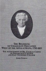 A Beginning of Collegiate Education West of the Appalachians, 1795-1833: The Achievement of Dr. Charles Coffin of Greeneville College and East Tennessee College