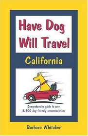 Have Dog Will Travel, California Edition: Comprehensive Guide to Over 2,200 Dog-friendly Accommodations