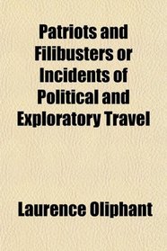 Patriots and Filibusters or Incidents of Political and Exploratory Travel