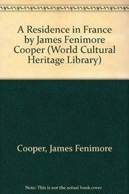 A Residence in France by James Fenimore Cooper (World Cultural Heritage Library)
