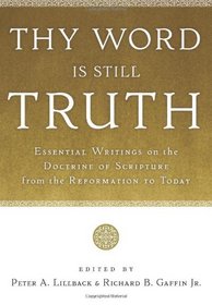 Thy Word Is Still Truth: Essential Writings on the Doctrine of Scripture from the Reformation to Today