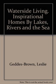 Waterside Living. Inspirational Homes By Lakes, Rivers and the Sea