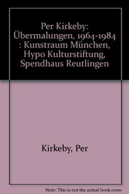 Per Kirkeby: Ubermalungen, 1964-1984 : Kunstraum Munchen, Hypo Kulturstiftung, Spendhaus Reutlingen (German Edition)