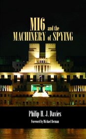 MI6 and the Machinery of Spying: Structure and Process in Britain's Secret Intelligence (Cass Series--Studies in Intelligence)