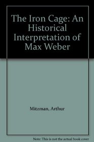 The Iron Cage: An Historical Interpretation of Max Weber
