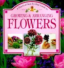 Growing & Arranging Flowers: Practical Step by Step Guide to (Step-By-Step Gardening)