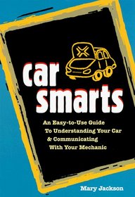 Car Smarts: An Easy-To-Use Guide to Understanding Your Car and Communicating With Your Mechanic
