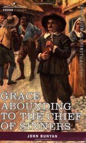 Grace Abounding to  the Chief of Sinners: In a Faithful Account of the Life and Death of John Bunyan