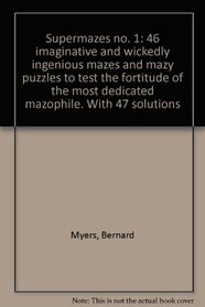 Supermazes no. 1: 46 imaginative and wickedly ingenious mazes and mazy puzzles to test the fortitude of the most dedicated mazophile. With 47 solutions