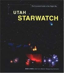Utah StarWatch: The Essential Guide to Our Night Sky (Starwatch: The Essential Guide to Our Night Sky)