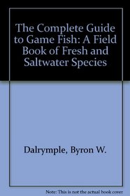 The Complete Guide to Game Fish: A Field Book of Fresh and Saltwater Species