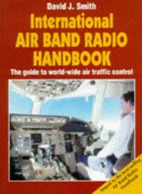 International Air Band Radio Handbook: The Guide to World-Wide Air Traffic Control