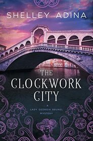 The Clockwork City: A steampunk mystery adventure (Lady Georgia Brunel Mysteries)