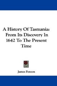 A History Of Tasmania: From Its Discovery In 1642 To The Present Time