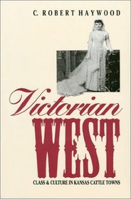 Victorian West: Class and Culture in Kansas Cattle Towns
