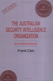 The Australian Security Intelligence Organization: An Unofficial History (Cass Series : Studies in Intelligence)