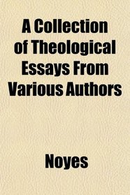 A Collection of Theological Essays From Various Authors