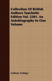 Collection Of British Authors Tauchnitz Edition Vol. 2201. An Autobiography In One Volume