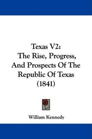 Texas V2: The Rise, Progress, And Prospects Of The Republic Of Texas (1841)